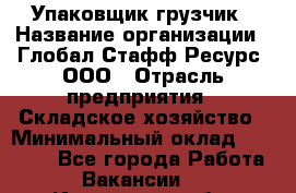 Упаковщик-грузчик › Название организации ­ Глобал Стафф Ресурс, ООО › Отрасль предприятия ­ Складское хозяйство › Минимальный оклад ­ 25 000 - Все города Работа » Вакансии   . Ивановская обл.